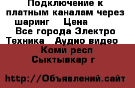 Подключение к платным каналам через шаринг  › Цена ­ 100 - Все города Электро-Техника » Аудио-видео   . Коми респ.,Сыктывкар г.